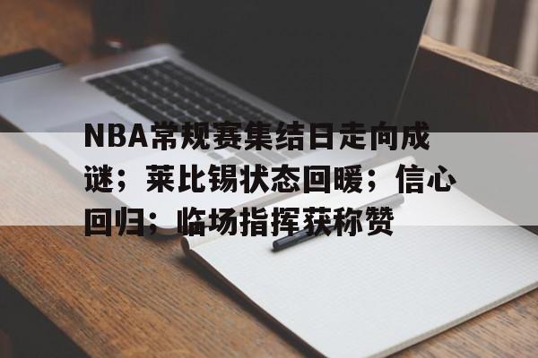 详细阅读:爱游戏体育-NBA常规赛集结日走向成谜;莱比锡状态回暖;信心回归;临场指挥获称赞(nba常规赛结束) 爱游戏体育-NBA常规赛集结日走向成谜;莱比锡状态回暖;信心回归;临场指挥获称赞(nba常规赛结束)
